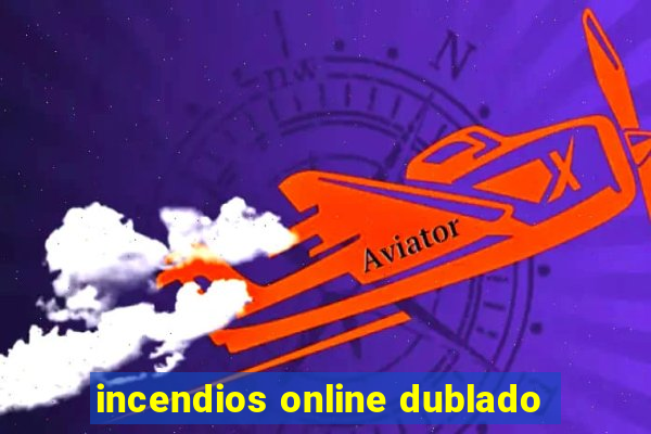 incendios online dublado